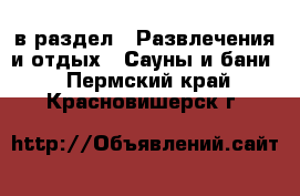  в раздел : Развлечения и отдых » Сауны и бани . Пермский край,Красновишерск г.